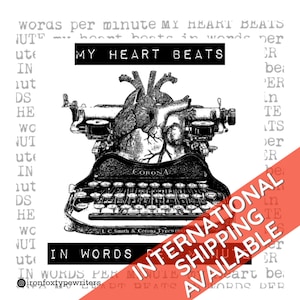 May include: Black and white illustration of a vintage typewriter with a human heart in place of the paper roller. The text "MY HEART BEATS IN WORDS PER MINUTE" is visible on the image. The text "INTERNATIONAL SHIPPING AVAILABLE" is in red and partially obscures the image.