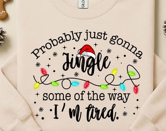 Christmas Jingle Song Sweatshirt, Probably Just Gonna Jingle Some Of The Way I'm Tired Christmas Shirt, Funny Christmas Shirt, Holiday Gift