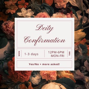 Puede incluir: Un letrero rectangular con fondo blanco y texto rojo oscuro que incluye las palabras Deity Confirmation, 1-3 days, 12PM-6PM MON-FRI y Yes/No + more asked!, sobre un fondo floral oscuro y detallado de flores rojas, naranjas y crema.