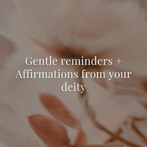 Gentle reminders + Affirmations with your deity