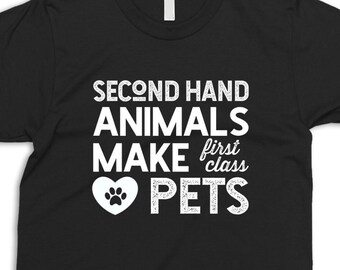 Animal Lover Gift, Rescue Dog Shirt,  For Her, For Him, Animal Shelter Volunteer Shirt, Second Hand Animals Make First Class Pets Tee