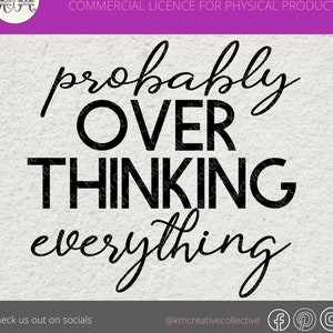 May include: Black and white text graphic design with the text "probably over thinking everything".