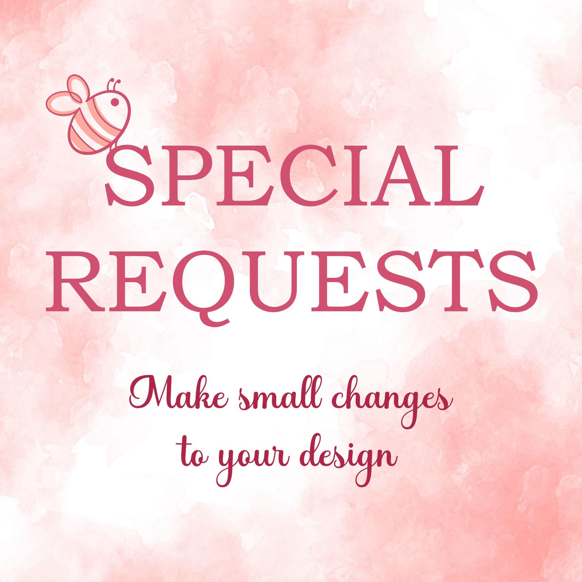 SPECIAL REQUESTS, Make small changesto your design