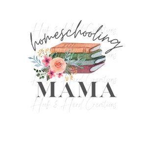 Homeschool Mama PNG, Floral Mama, Floral Mama PNG, Homeschool Mom Shirt, Homeschool Shirt, Homeschool Mama Shirt, Floral Shirt Design
