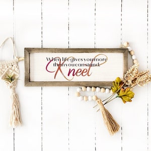 When Life Gives You More Than You Can Stand Kneel Cutting File Christian SVG PNG JPG Pdf
