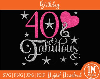 40 & Fabulous Digital Image 40th Birthday SVG PNG JPG Pdf Silhouette Cameo, Cricut, Happy Birthday