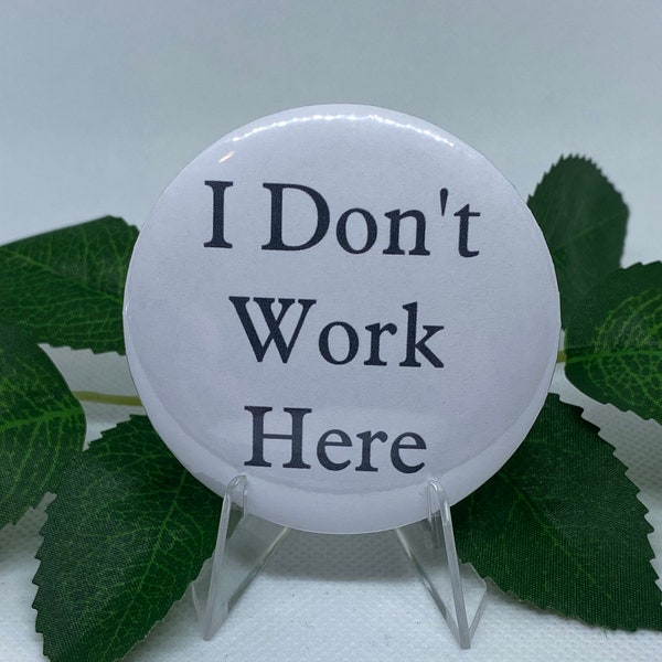 I Don't Work Here Pin Back Button/Badge, backpack, purse, hat button