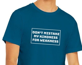 Don't Mistake My Kindness For Weakness - Premium Unisex Crewneck T-shirt