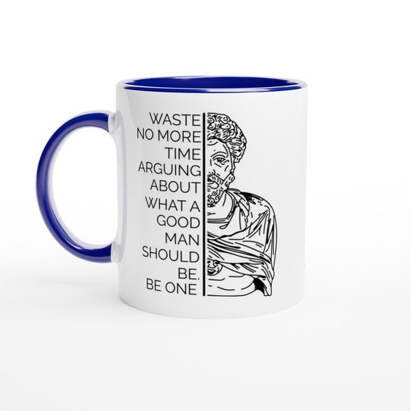 Stoic Quote, Waste No More Time Arguing About What A Good Man Should Be. Be One. ~ Marcus Aurelius, White 11oz Ceramic Mug with Blue Inside