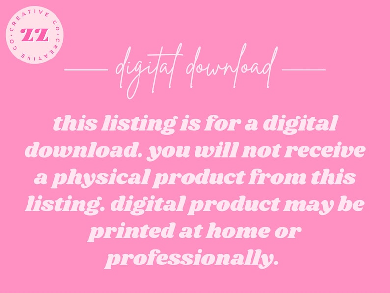 May include: Pink background with white text that reads "digital download."  The text continues, "This listing is for a digital download. You will not receive a physical product from this listing. Digital product may be printed at home or professionally."
