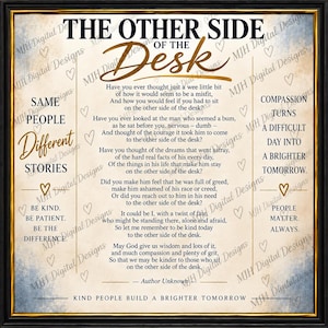 以下が含まれることがあります： ベージュの背景に黒と金の文字で詩「The Other Side of the Desk」が書かれた額装されたウォールアートプリント。デザインには「Same People Different Stories」、「Compassion Turns a Difficult Day into a Brighter Tomorrow」、「Be Kind. Be Patient. Be the Difference. Kind People Build a Brighter Tomorrow」というフレーズが含まれています。