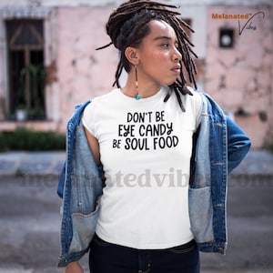 Don&#39;t Be Eye Candy Be Soul Food T-Shirt | Black Owned Shop | Black Culture | Black Empowerment |Black History | African American | Sarcastic