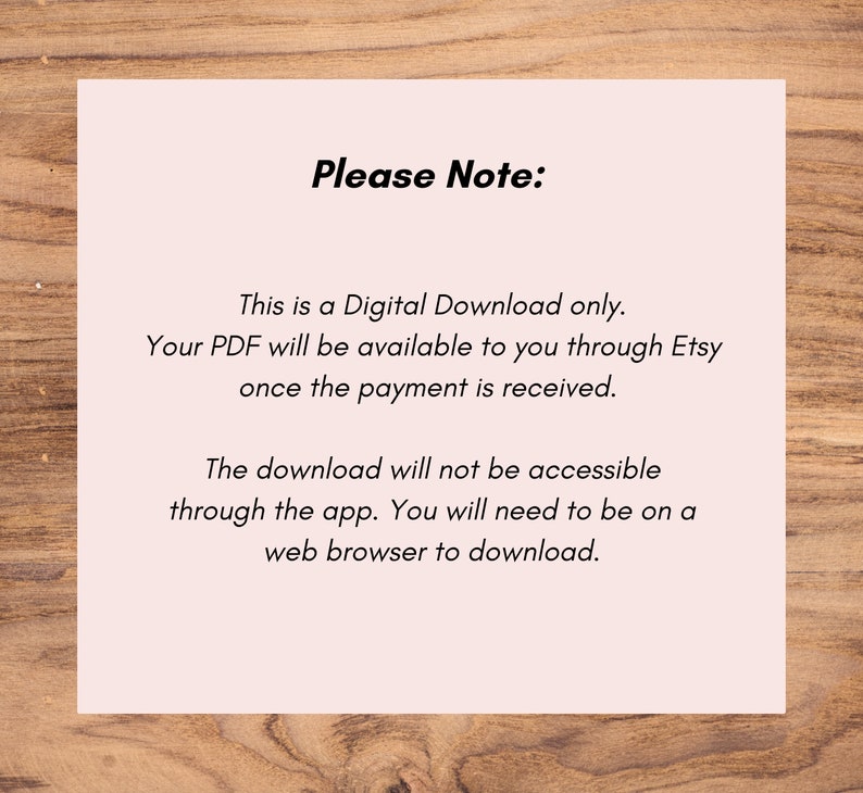 May include: A text-based image with the words "Please Note:" in bold, followed by a message explaining that the product is a digital download only and will be available through Etsy after payment is received. The message also states that the download is not accessible through the app and requires a web browser.