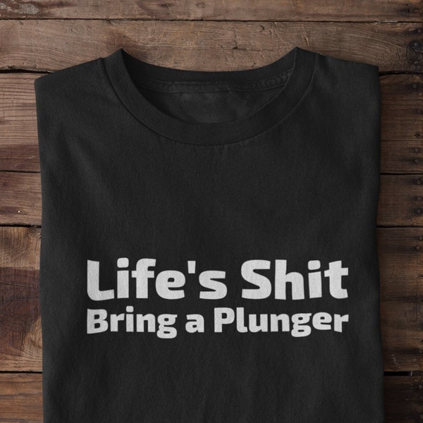 Life's Shit, Bring a Plunger Funny Crude Irreverent Plumber Nihilistic Gen Z Meme T-Shirt