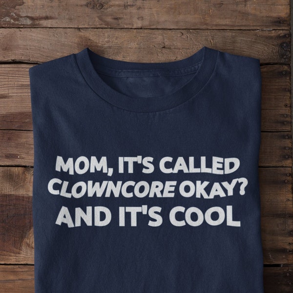 Mom It's Called Clowncore Okay? And It's Cool Funny Clown Meme T-Shirt