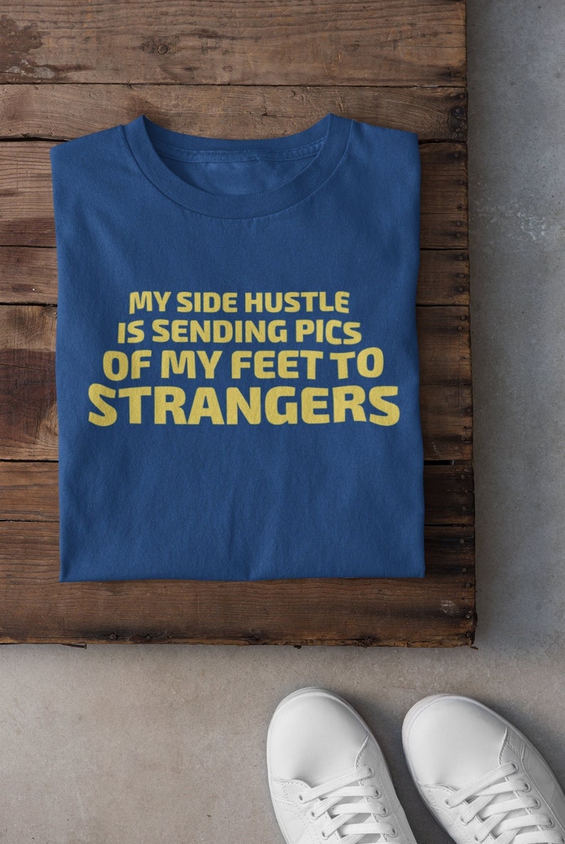 My Side Hustle is Sending Pics of My Feet to Strangers Funny T-Shirt 