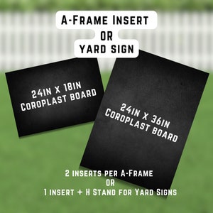 May include: Two black signs with white text. The signs are for A-frame inserts or yard signs. The signs are made of 24 inch by 18 inch or 24 inch by 36 inch coroplast board. The text on the signs reads: "A-Frame Insert or Yard Sign", "24in x 18in Coroplast Board", "24in x 36in Coroplast Board", "2 Inserts per A-Frame or 1 Insert + H Stand for Yard Signs".