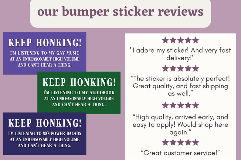 May include: Three purple, green, and blue bumper stickers with the text "Keep Honking! I'm listening to [music type] at an unreasonably high volume and can't hear a thing."  The stickers are accompanied by five-star reviews.