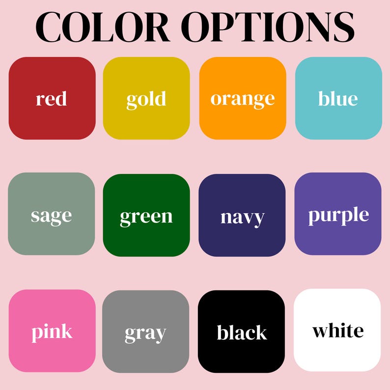 May include: Color options chart with 12 color swatches. The colors are red, gold, orange, blue, sage, green, navy, purple, pink, gray, black, and white.