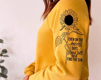 Even on the Darkest Days Stand Tall and Find the Sun Sweatshirt - Yellow Sunflower Crewneck Sweatshirt - Motivational Fall Crewneck