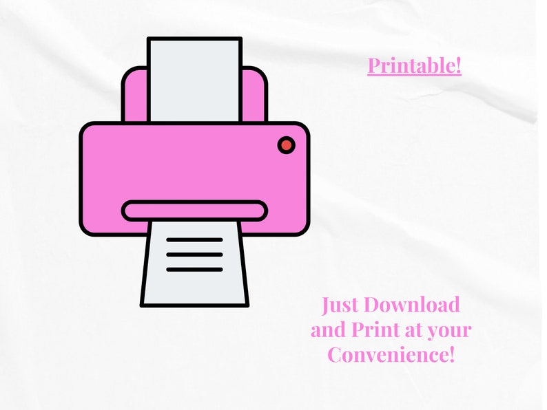 May include: Printable! Just Download and Print at your Convenience! Illustration of a pink printer with a white sheet of paper coming out of the paper tray.