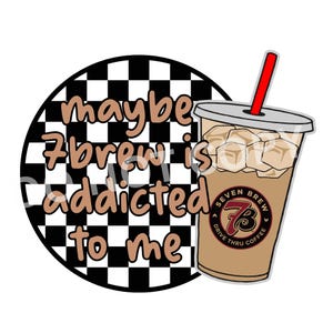 May include: A graphic featuring a Seven Brew iced coffee cup with a red straw. The cup is next to a black and white checkered circle with the text "maybe 7 brew is addicted to me" in brown letters. The Seven Brew logo is visible.