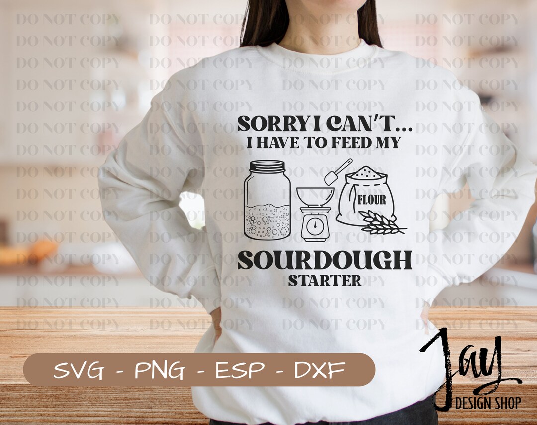 sourdough-starter-svg-png-cut-files-sorry-i-can-t-i-have-to-feed-my