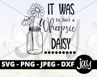 Daisy SVG - It was in fact a whoopsie daisy Digital Download - Spring Cut Files - Daisy PNG