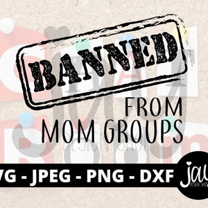 Banned from mom groups - Mom SVG - Mom Humor Digital Download
