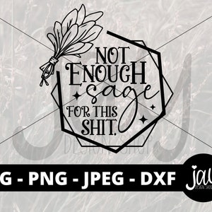 Not Enough Sage For This Shit SVG - BOHO Cut Files - Hippie SVG - Herb Prints - Cottage Core Sublimation - Sage Digital Download.
