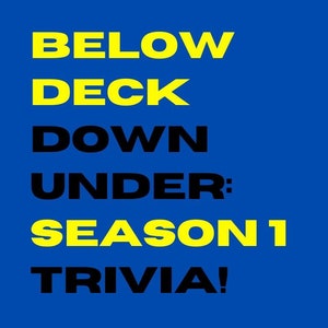 Op de afbeelding: Een blauwe achtergrond met gele en zwarte tekst die "BELOW DECK DOWN UNDER: SEASON 1 TRIVIA!" luidt.