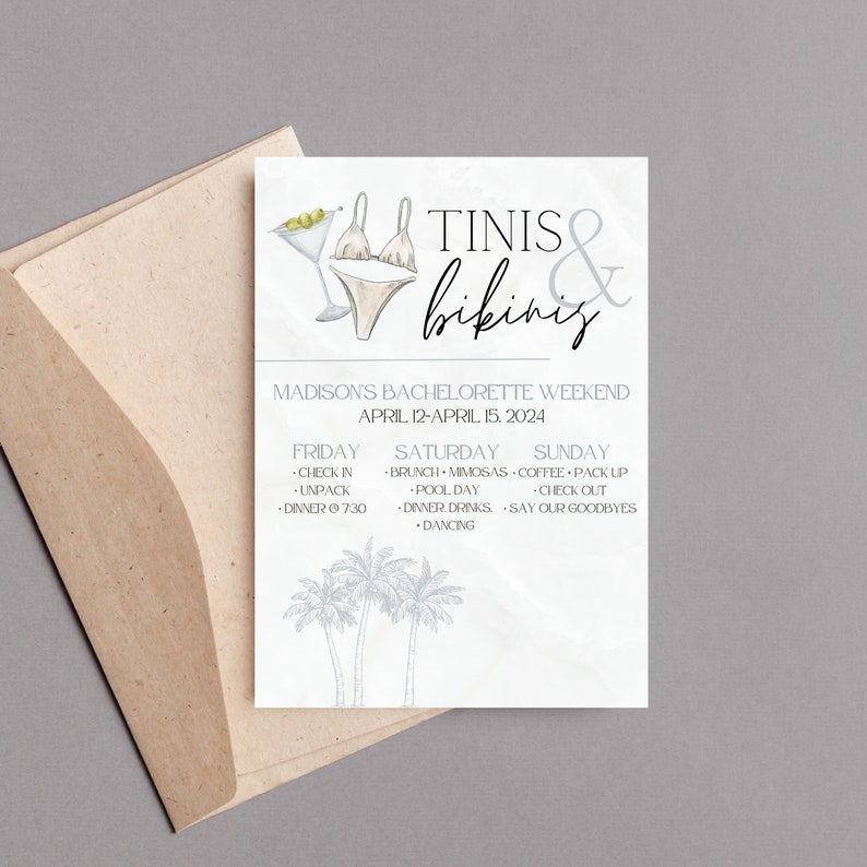 May include: A white card with a grey background and a hand-drawn illustration of a martini glass and a bikini. The text "TINIS & bikinis" is written in black cursive. The text "MADISON'S BACHELORETTE WEEKEND APRIL 12-APRIL 15, 2024" is written in grey. The card lists a weekend itinerary with activities for each day.
