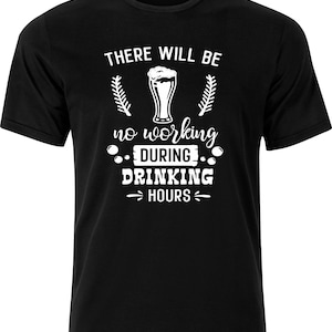 No Working During Drinking Hours Funny T-Shirt No Working During Drinking Hours Funny T-Shirt