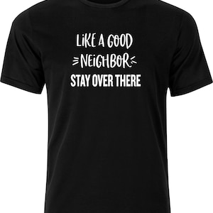 Like a good Neighbor Stay over There Funny Humour Adult Cotton T-shirt