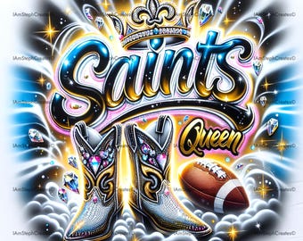 May include: A digital graphic featuring the word "Saints" in a stylized font, with a crown and fleur-de-lis. The image includes a pair of rhinestone-studded cowboy boots, a football, and the word "Queen".