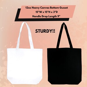 May include: Two tote bags, one white and one black, made of 12oz heavy canvas with a bottom gusset. The bags are 15 inches wide by 15 inches high by 3 inches deep. The handle drop length is 9 inches. The text "STURDY!" is printed on the image.