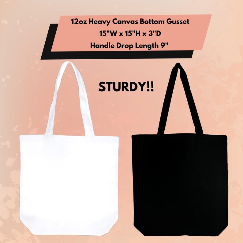 May include: Two tote bags, one white and one black, made of 12oz heavy canvas with a bottom gusset. The bags are 15 inches wide by 15 inches high by 3 inches deep. The handle drop length is 9 inches. The text "STURDY!" is printed on the image.