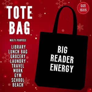 May include: Black tote bag with white text that reads "BIG READER ENERGY". The bag is 15 inches by 15 inches and is multi-purpose. The text "TOTE BAG" is at the top of the image.