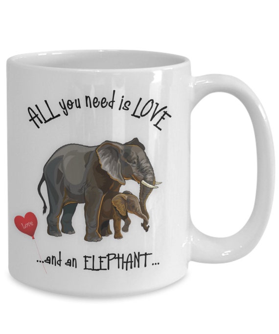 Elephant Gift, Elephant Gifts, Elephant Mug, Elephant Gift Mug, All You  Need is Love and an Elephant, Elephant Gifts 