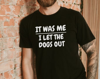 I Let the Dogs Out T-Shirt, Funny Gift for Dog Lovers Shirt, Pet Humor Shirt, Animal Lovers, Tee for Fur Moms and Dog Dads, Dog Over Shirt