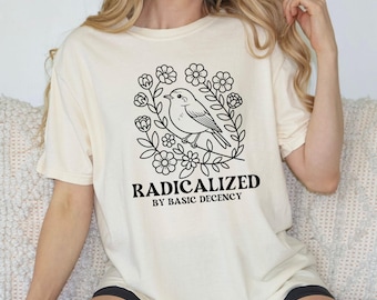 Radicalized By Basic Decency Shirt, Political Protest Tshirt, Feminist Activist Gift, Liberal Sweatshirt, Social Justice Shirt, Equality Tee