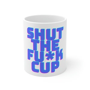 Shut the F*ck Up Cup Mug - Funny and Bold Ceramic Coffee Mug for Home and Office | Ceramic Mug 11oz