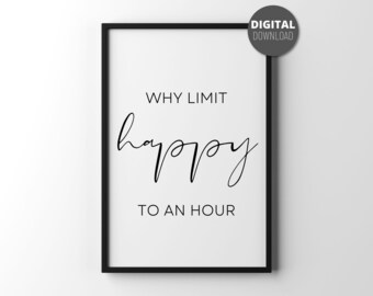 Why limit happy to an hour printable wall art | Funny quote for party decor |  Housewarming gift | Reasonable price | Beautiful and classy