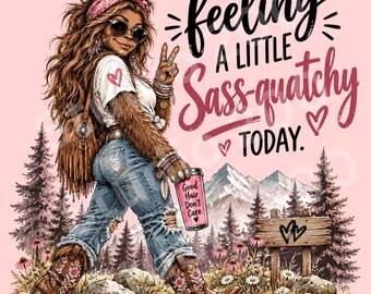Funny Female Sasquatch PNG, Sass-quatchy Bigfoot Shirt Design, Feeling a Little Sass-quatchy Today, Western Bigfoot Sublimation PNG