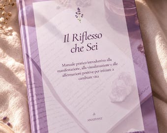 Manuale introduttivo alla manifestazione, visualizzazione e alle affermazioni positive per iniziare a cambiare vita, con esercizi pratici