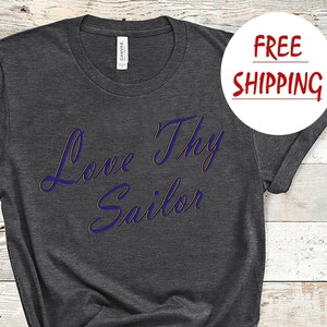 Love Thy Sailor Navy Shirt Military Gift Sailor Tshirt Military Shirt Navy Wife Navy Mom Navy Gift Navy Graduation Sailor Girlfriend US NAVY