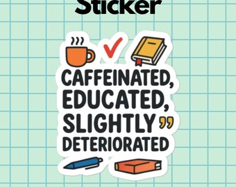 May include: A white sticker with the word "Sticker" in black at the top. The sticker features a coffee cup, checkmark, book, pen, and a small box. The text reads "Caffeinated, Educated, Slightly Deteriorated". The sticker has a light blue grid background.