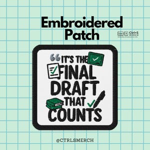 May include: Square embroidered patch with a black border and the text "IT'S THE FINAL DRAFT THAT COUNTS" in black. The patch includes images of a check mark, a pen, and a book. The patch also includes the text "Embroidered Patch" and the @CTRLSMERCH logo.