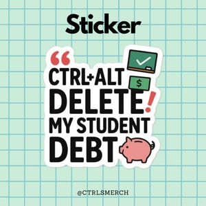 May include: A white sticker with the word "Sticker" at the top. The sticker features the phrase "CTRL+ALT DELETE MY STUDENT DEBT" in a bold, black font, along with a piggy bank and other graphics. The sticker is on a light blue grid background.