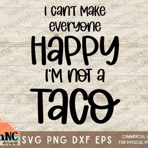 No puedo hacer felices a todos, no soy un taco, CInco De Mayo, taco divertido, taco sarcástico, los tacos son vida, tacos de amor, comida mexicana svg